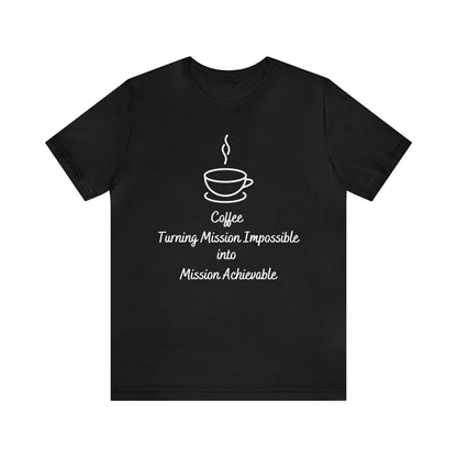 Coffee Turning Mission Impossible into Mission Achievable T-shirt. - InkArt Fashions