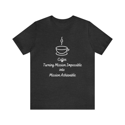 Coffee Turning Mission Impossible into Mission Achievable T-shirt. - InkArt Fashions