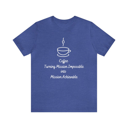 Coffee Turning Mission Impossible into Mission Achievable T-shirt. - InkArt Fashions