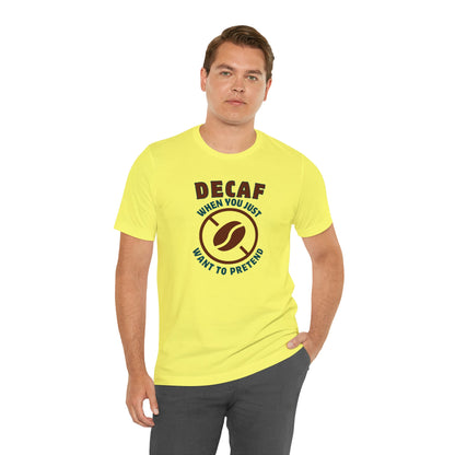 Decaf When you just want to pretend T-shirt. - InkArt Fashions