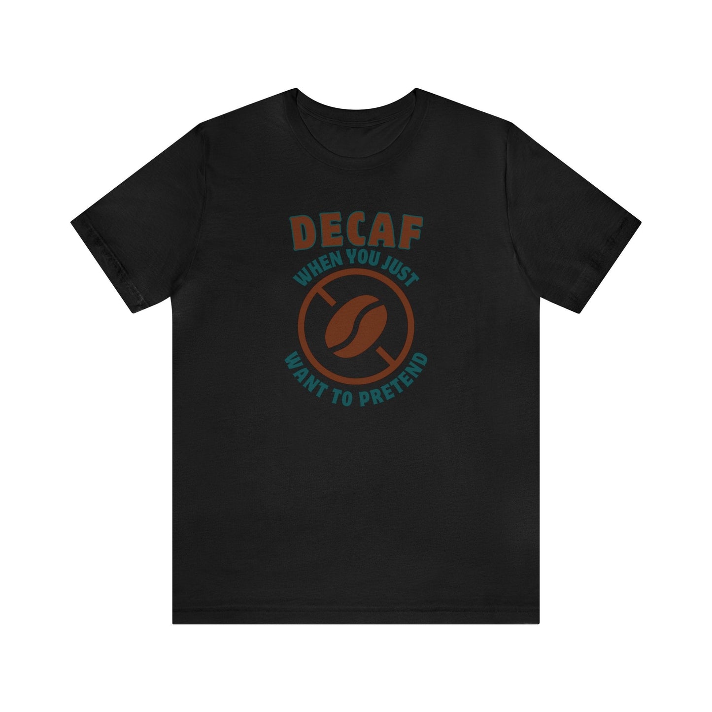 Decaf When you just want to pretend T-shirt. - InkArt Fashions