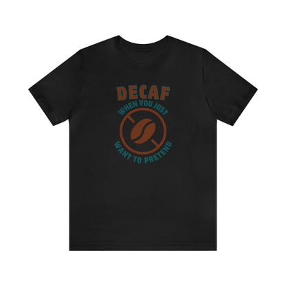 Decaf When you just want to pretend T-shirt. - InkArt Fashions