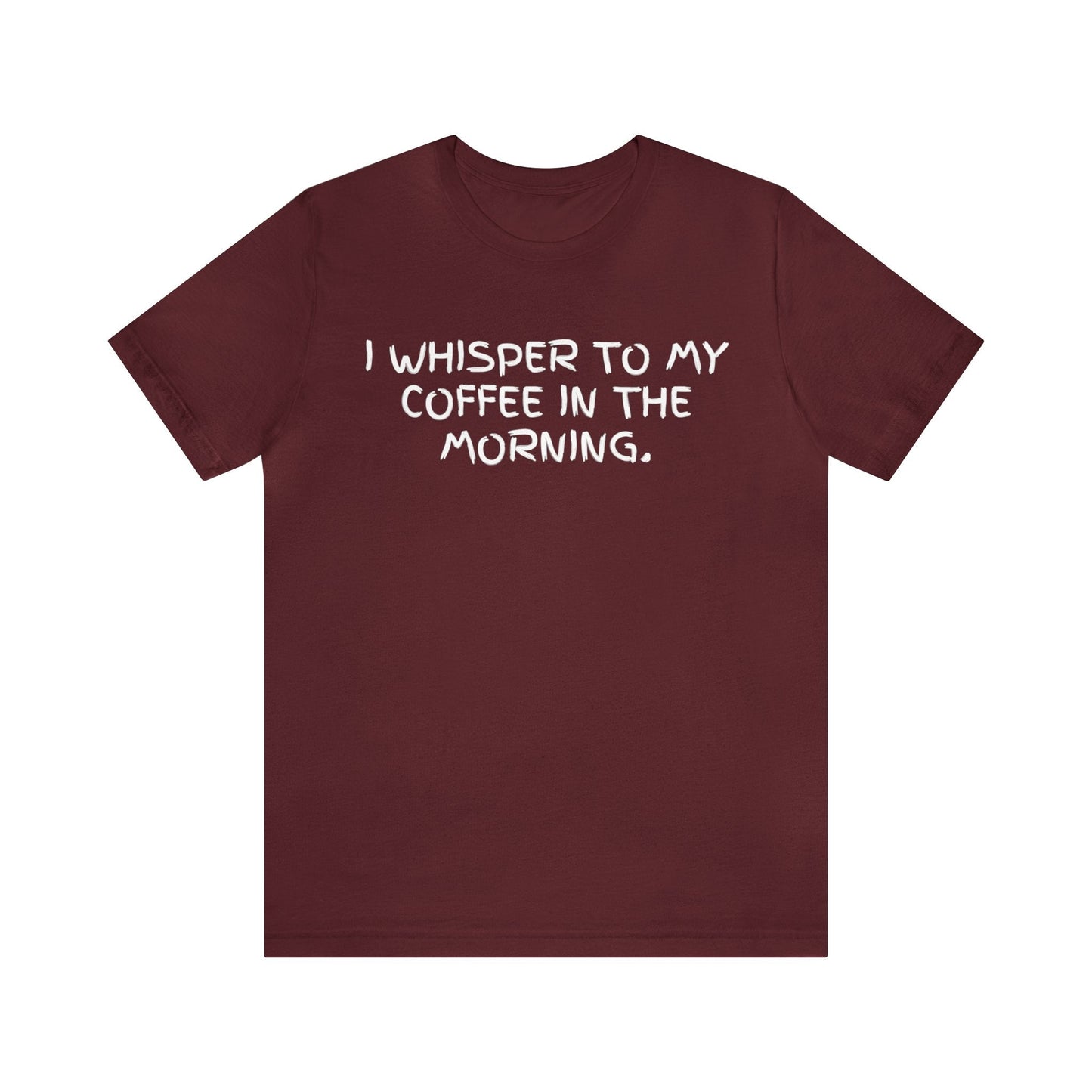 I Whisper to My Coffee in the Morning T-shirt - InkArt Fashions