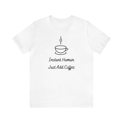 Instant Human Just Add Coffee T-shirt. - InkArt Fashions