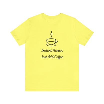 Instant Human Just Add Coffee T-shirt. - InkArt Fashions