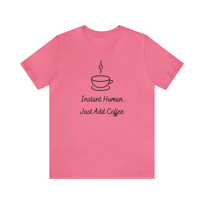 Instant Human Just Add Coffee T-shirt. - InkArt Fashions