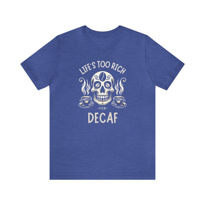 Life's too rich for decaf T-shirt. - InkArt Fashions