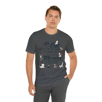 My cat is the reason I wake up every morning in a purr-induced, pre-coffee daze T-shirt. - InkArt Fashions