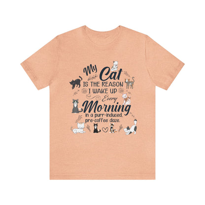 My cat is the reason I wake up every morning in a purr-induced, pre-coffee daze T-shirt. - InkArt Fashions