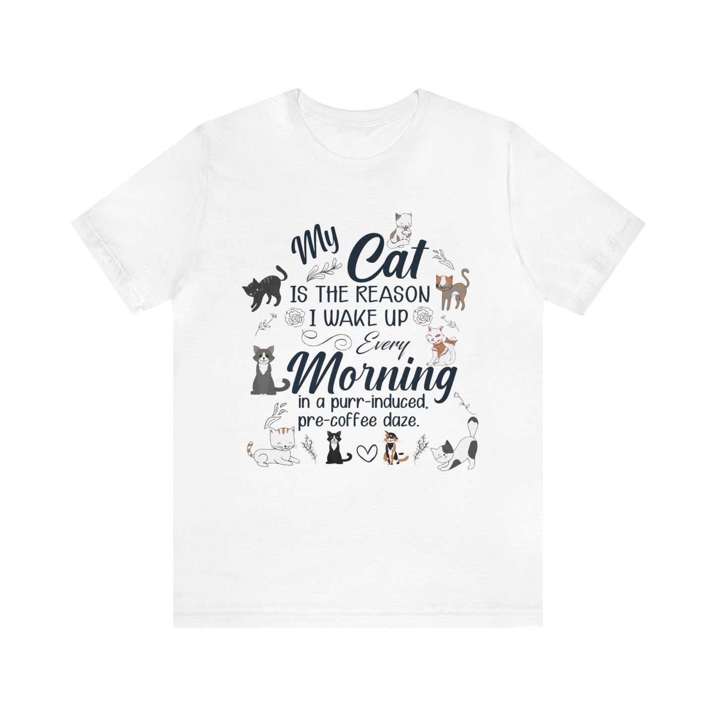 My cat is the reason I wake up every morning in a purr-induced, pre-coffee daze T-shirt. - InkArt Fashions