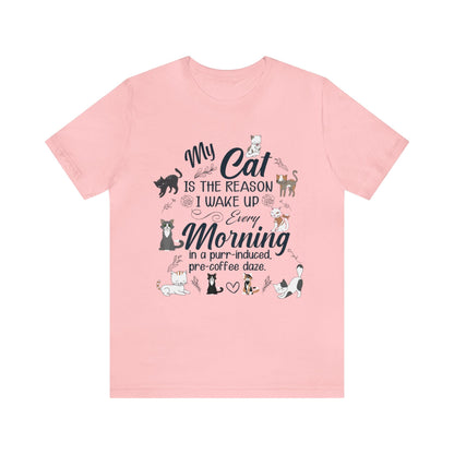 My cat is the reason I wake up every morning in a purr-induced, pre-coffee daze T-shirt. - InkArt Fashions