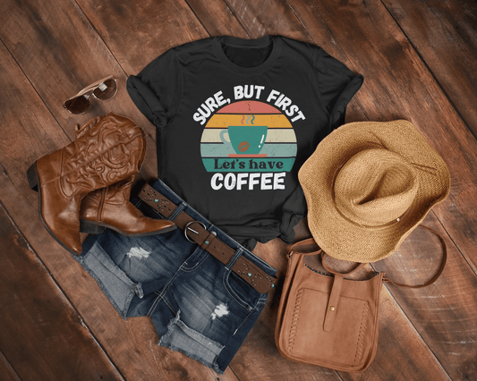 Sure, but first let's have coffee T-shirt. - InkArt Fashions