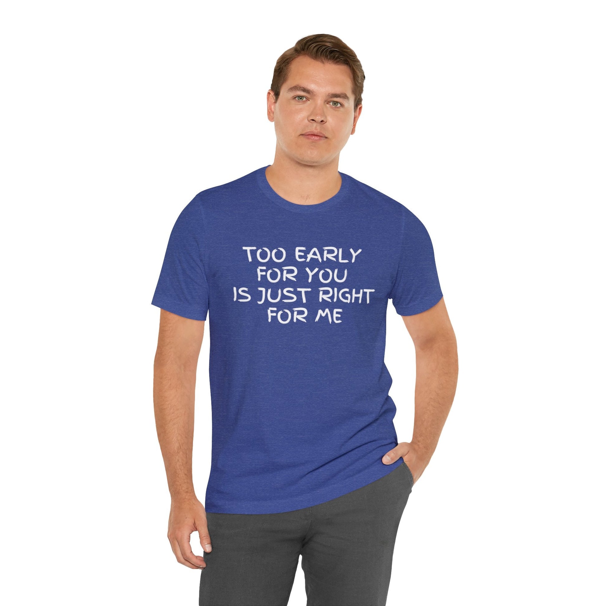 Too Early for You is Just Right for Me T-shirt - InkArt Fashions