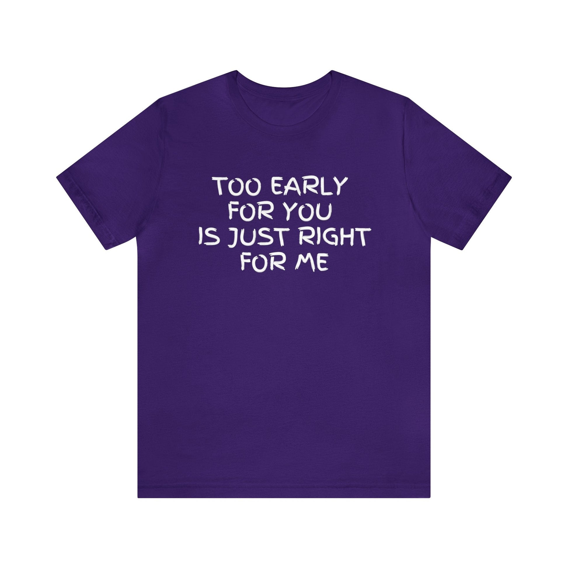 Too Early for You is Just Right for Me T-shirt - InkArt Fashions