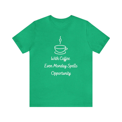With Coffee Even Monday Spells Opportunity T-shirt. - InkArt Fashions